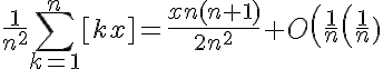 5$\displaystyle \frac {1}{n^2} \sum_{k=1}^{n} [kx] = \frac {xn(n+1)}{2n^2} + O \left ( \frac {1}{n} \right (\frac {1}{n})